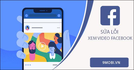 6 phương pháp khắc phục lỗi xem video Facebook trên Android hiệu quả
