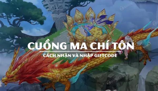 Khám phá GiftCode Cuồng Ma Chí Tôn - Cơ hội nhận quà miễn phí