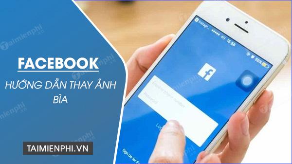 Cách đổi ảnh bìa Facebook trên điện thoại nhanh chóng