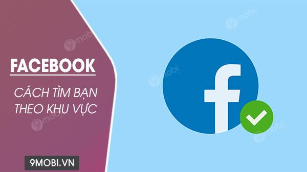 Bí quyết tìm kiếm bạn bè trên Facebook theo khu vực