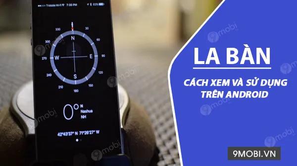 Hướng dẫn sử dụng la bàn trên điện thoại Android một cách chính xác