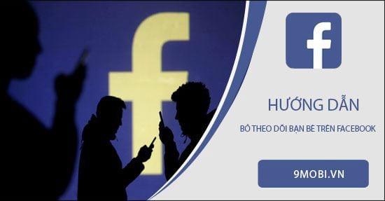 Hướng dẫn tinh gọn newsfeed: Cách unfollow bạn bè trên Facebook