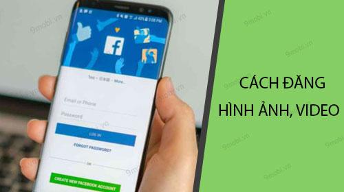 Hướng dẫn chi tiết cách đăng ảnh và video lên Facebook từ điện thoại