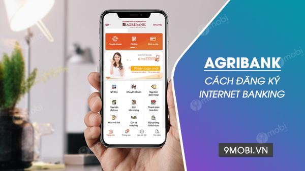 Hướng dẫn đăng ký Internet Banking Agribank ngay trên điện thoại