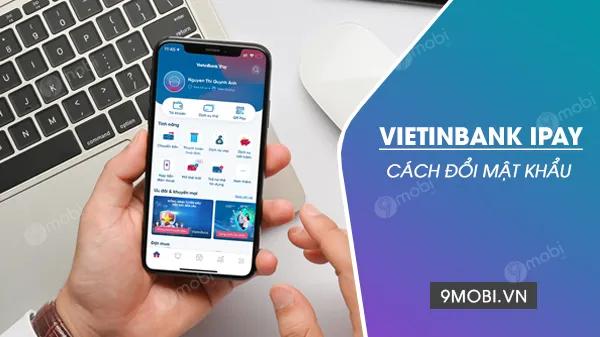 Hướng dẫn đổi mật khẩu VietinBank iPay trực tuyến: Nhanh chóng - Tiện lợi - Bảo mật