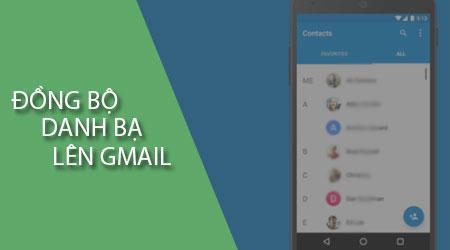 Cách đồng bộ danh bạ lên Gmail trên điện thoại Android