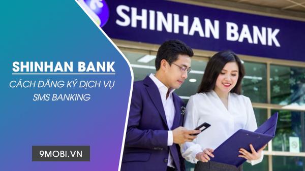 Hướng dẫn đăng ký dịch vụ SMS Banking Shinhan Bank ngay trên điện thoại