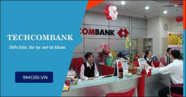Hướng dẫn mở tài khoản Techcombank: Điều kiện và phí liên quan