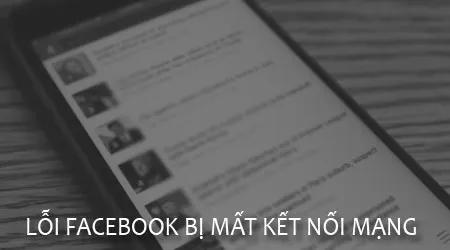Cách khắc phục lỗi Facebook mất kết nối mạng đơn giản
