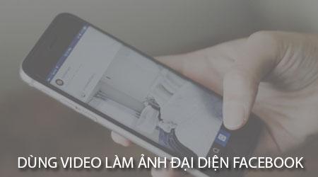 Hướng dẫn đặt video làm avatar Facebook trên điện thoại Android và iPhone