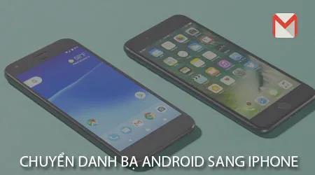 Cách sao chép danh bạ từ Android sang iPhone qua Gmail