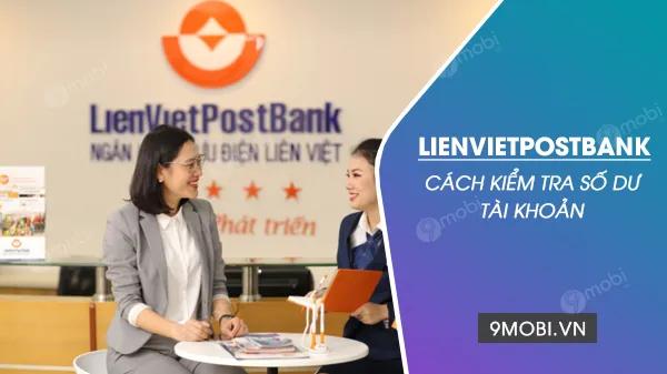 Cách kiểm tra số dư tài khoản LienVietPostBank đơn giản và nhanh chóng.