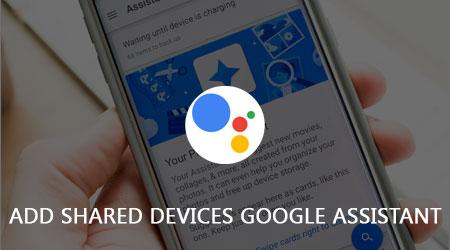 Hướng dẫn chi tiết thêm thiết bị chia sẻ trong Google Assistant dành cho iPhone và iPad
