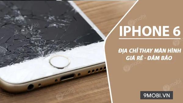 Đâu là địa chỉ thay màn hình iPhone 6 uy tín? Những điều cần lưu ý khi thay thế.