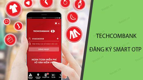 Hướng dẫn đăng ký Techcombank Smart OTP - Nhận mã xác thực nhanh chóng cho giao dịch chuyển khoản