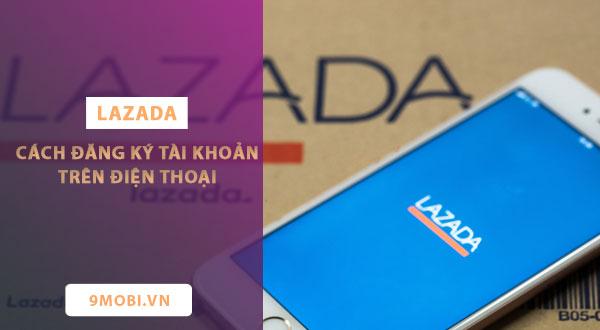 Hướng dẫn đăng ký tài khoản Lazada trên điện thoại