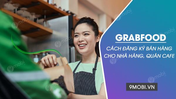 Hướng dẫn đăng ký bán hàng trên GrabFood cho nhà hàng và quán cà phê.