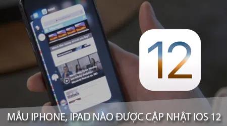 Những dòng iPhone, iPad nào sẽ được nâng cấp lên iOS 12?