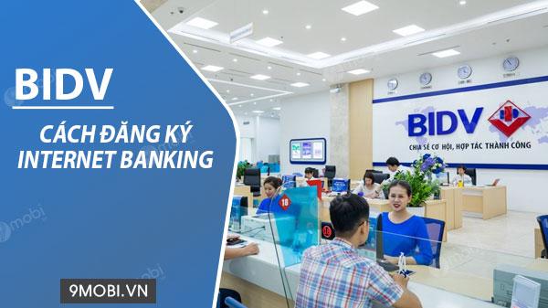 Hướng dẫn đăng ký Internet Banking BIDV ngay trên điện thoại của bạn.