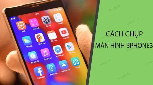Hướng dẫn cách chụp màn hình trên điện thoại BPhone 3.