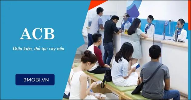 Những yêu cầu cần thiết khi vay vốn tại Ngân hàng ACB là gì?