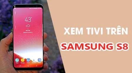 Hướng dẫn cách xem Tivi trên điện thoại Samsung Galaxy S8