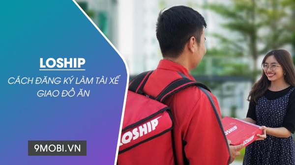 3 Cách đăng ký làm tài xế giao đồ ăn Loship