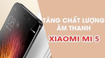 Khám phá cách nâng cao chất lượng âm thanh trên Xiaomi Mi 5, mang đến một trải nghiệm âm nhạc đầy ấn tượng và sống động.