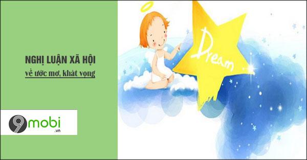 Nghị luận về ước mơ và khát vọng là một trong những chủ đề quen thuộc nhưng cũng rất sâu sắc, gợi mở những suy nghĩ về sự khao khát và ước vọng trong mỗi con người.