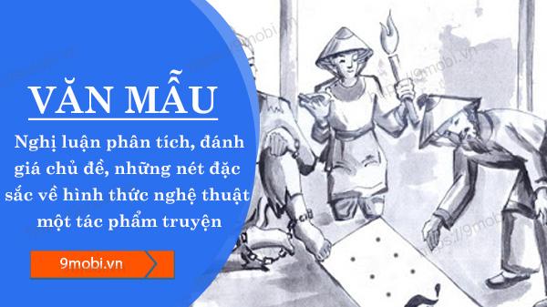 Viết bài nghị luận phân tích và đánh giá chủ đề cùng những đặc điểm nghệ thuật nổi bật trong một tác phẩm truyện
