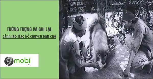 Nếu là người chứng kiến cảnh lão Hạc kể lại câu chuyện bán chó với ông giáo trong truyện ngắn của Nam Cao, em sẽ ghi lại câu chuyện đó như thế nào?