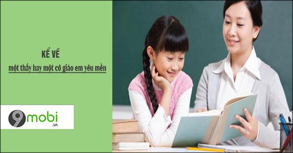 Kể về người thầy hoặc cô giáo mà em yêu quý, người đã luôn là nguồn cảm hứng và là người thắp sáng con đường tri thức cho em.