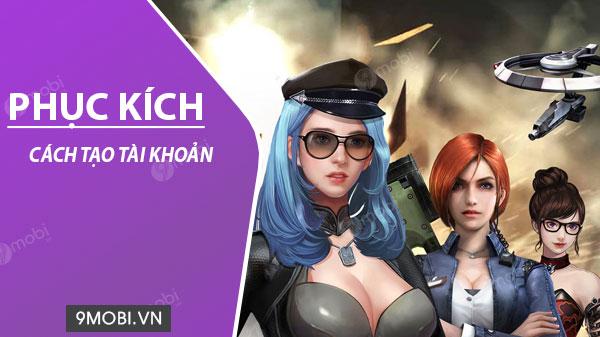 Hướng dẫn đăng ký tài khoản Phục Kích - Cách tạo nick chơi game nhanh chóng