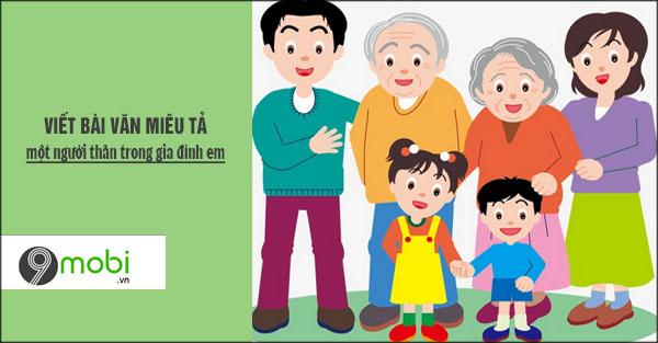 Hãy viết một bài văn miêu tả về một người thân trong gia đình, người mà bạn yêu quý và gần gũi nhất.