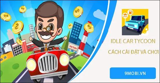 Khám phá cách tải và chơi Idle Car Tycoon - Tựa game quản lý trạm rửa xe đầy thú vị
