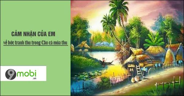 Cảm nhận của em về bức tranh mùa thu trong tác phẩm 'Câu cá mùa thu' của Nguyễn Khuyến.