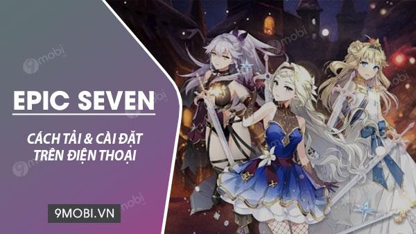 Hướng dẫn chi tiết cách tải và cài đặt game Epic Seven trên điện thoại của bạn.