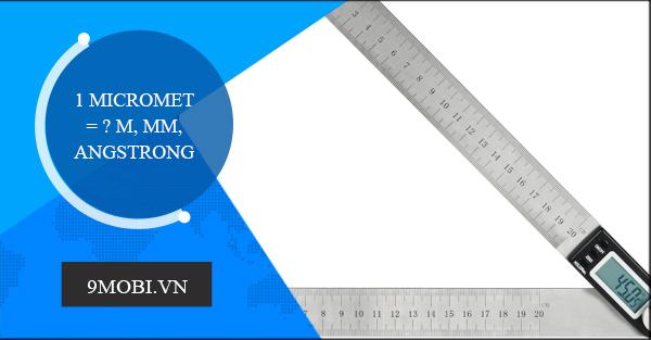1 micromet tương đương bao nhiêu mm và mét? Khám phá ngay cách quy đổi chính xác nhất.