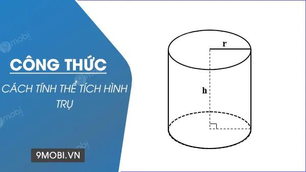 Cách tính thể tích hình trụ đơn giản, dễ nhớ