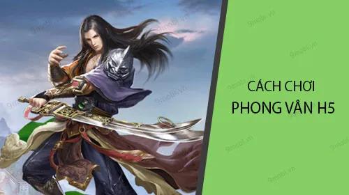 Khám phá cách chơi Phong Vân H5 trên điện thoại một cách đơn giản và dễ hiểu.