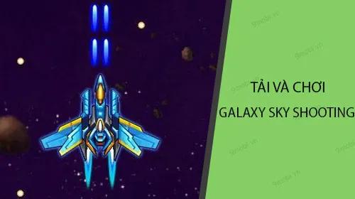 Hướng dẫn chi tiết cách tải và trải nghiệm Galaxy Sky Shooting
