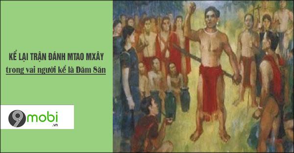 Trong vai Đăm Săn, ta kể lại trận chiến oai hùng chống lại tên Mtao Mxây – cuộc đối đầu đầy máu lửa và khí phách.