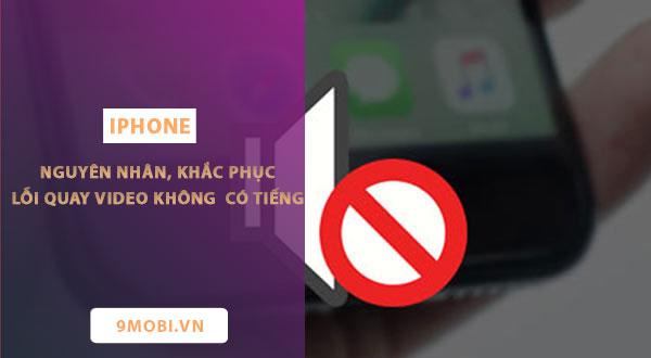 Nguyên nhân và giải pháp khi iPhone quay phim không có âm thanh