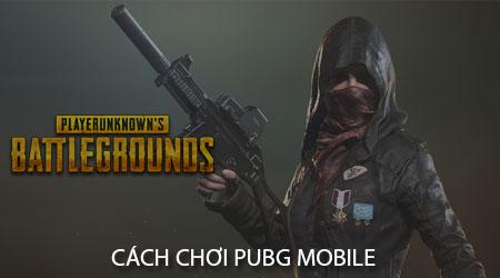 Hướng dẫn chi tiết cách chơi PUBG Mobile trên điện thoại Android và iPhone