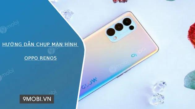 Cách thực hiện chụp màn hình trên Oppo Reno5