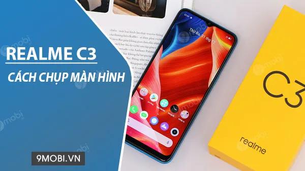 Hướng dẫn chụp màn hình Realme C3 đơn giản, nhanh chóng