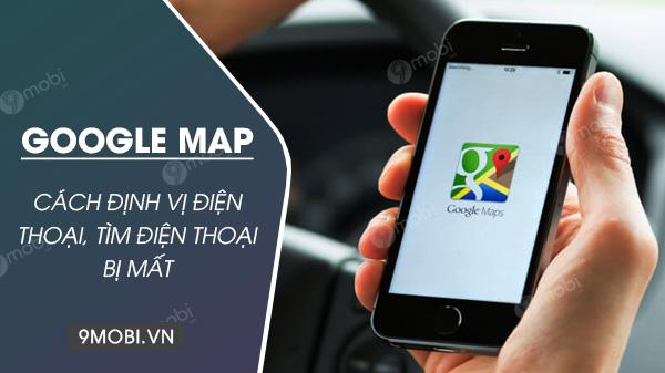 Hướng dẫn sử dụng Google Maps để xác định vị trí điện thoại và nhanh chóng tìm lại thiết bị bị thất lạc.