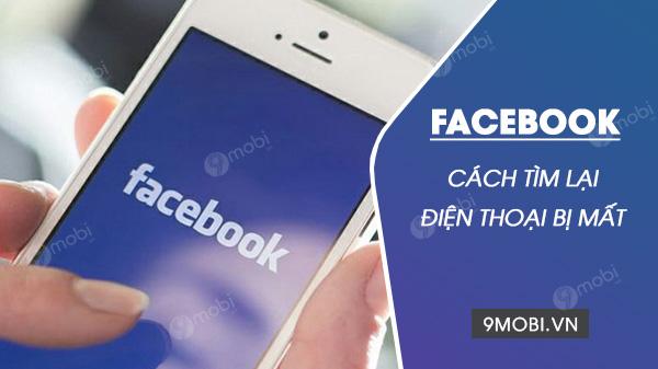 Mẹo định vị điện thoại thất lạc bằng Facebook - Giải pháp tiện ích không ngờ