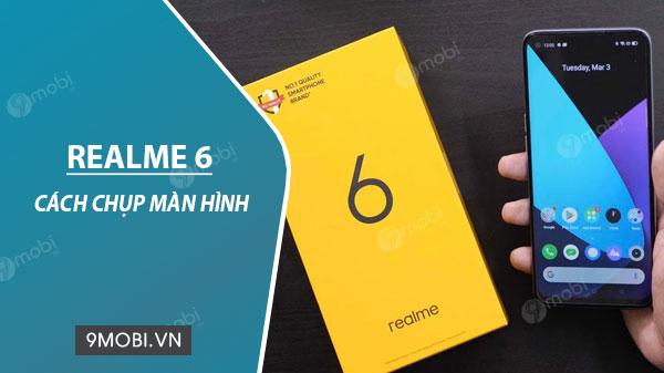 Hướng dẫn chụp màn hình Realme 6 đơn giản, hiệu quả