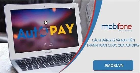 Hướng dẫn cách đăng ký và thực hiện nạp tiền/thanh toán cước qua dịch vụ AutoPay MobiFone